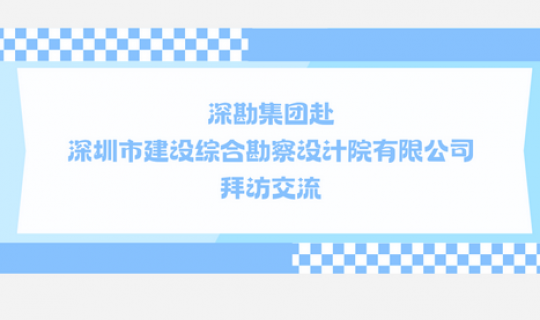 深勘集團赴深圳市建設綜合勘察設計院有限公司 拜訪交流
